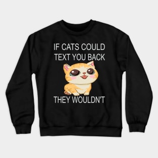 If Cats Could Text You Back - They Wouldn't Crewneck Sweatshirt